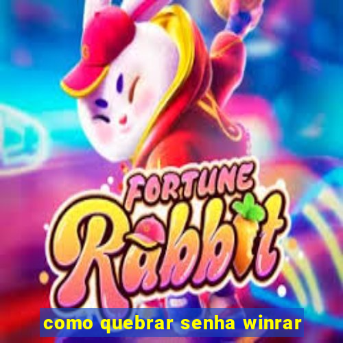 como quebrar senha winrar